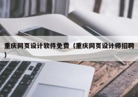 重庆网页设计软件免费（重庆网页设计师招聘）