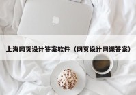上海网页设计答案软件（网页设计网课答案）